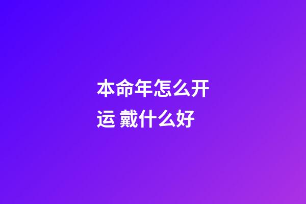 本命年怎么开运 戴什么好